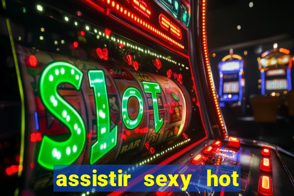 assistir sexy hot ao vivo gratis